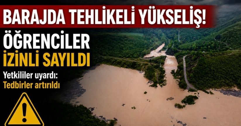 Barajda tehlikeli yükseliş, öğrenciler izinli sayıldı