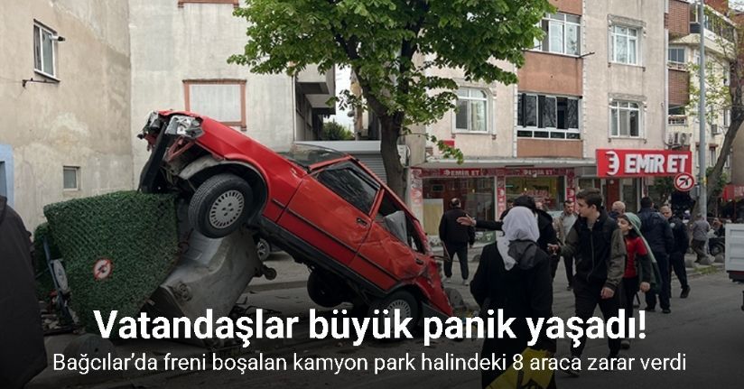 Bağcılar’da freni boşalan kamyon park halindeki 8 araca zarar verdi