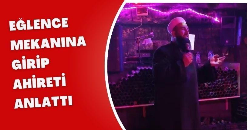 Eğlence mekanına girip ahireti anlattı
