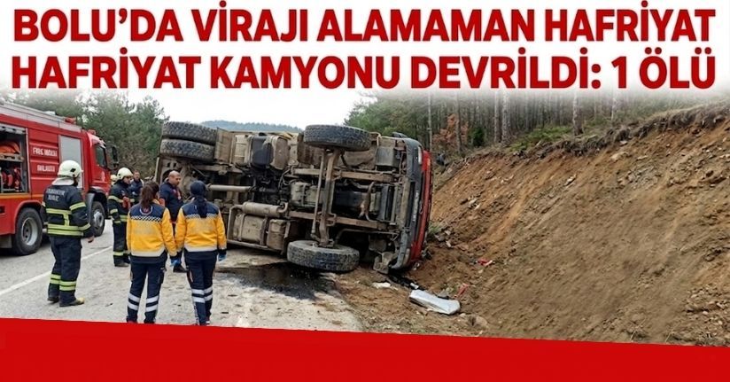 Bolu’da virajı alamayan hafriyat kamyonu devrildi: 1 ölü