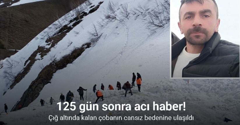 Çığ altında kalan çobanın cansız bedenine 125 gün sonra ulaşıldı