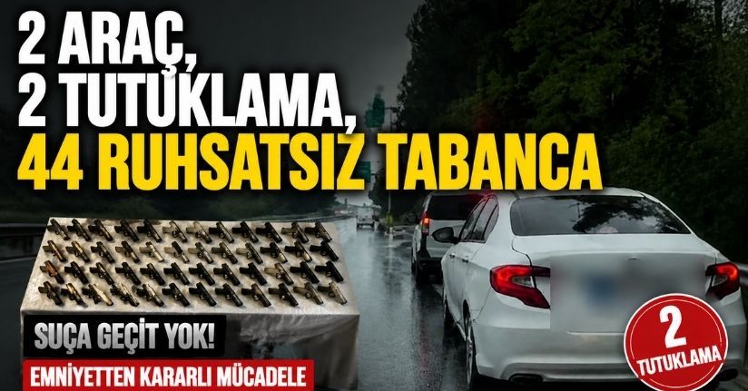 2 araç, 2 tutuklama, 44 ruhsatsız tabanca