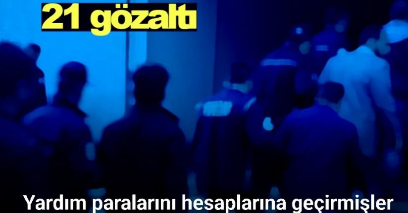 Yardım derneğine 72 milyon liralık vurgun operasyonu: 21 gözaltı