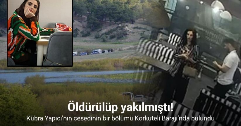 Öldürülüp yakılan Kübra Yapıcı’nın cesedinin bir bölümü Korkuteli Barajı’nda bulundu