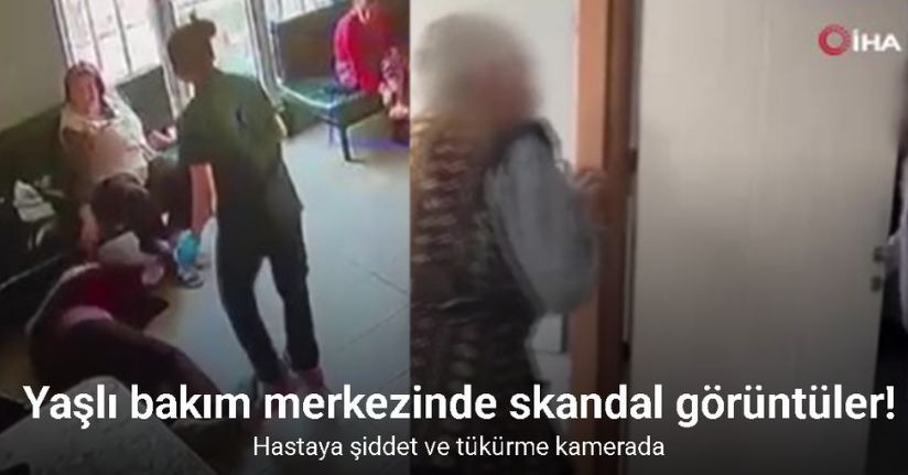 Yaşlı bakım merkezinde skandal görüntüler: Hastaya şiddet ve tükürme kamerada