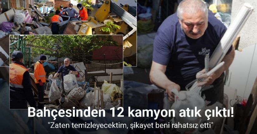 Bahçesinden 12 kamyon atık çıktı: 
