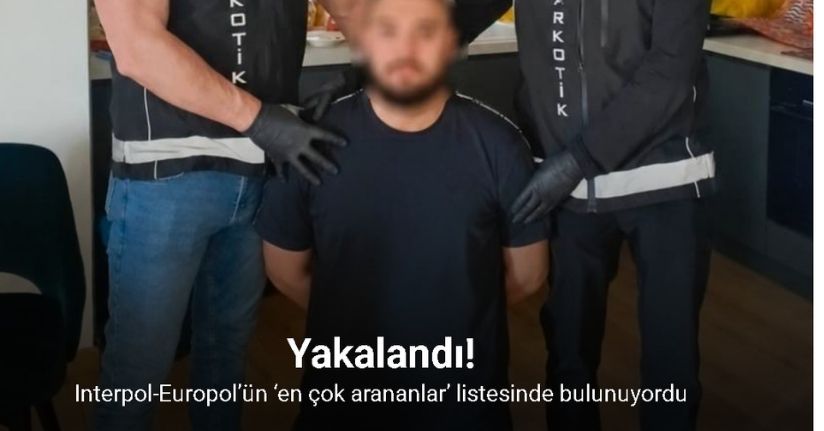 Interpol-Europol’ün ‘en çok arananlar’ listesinde bulunan şüpheli yakalandı