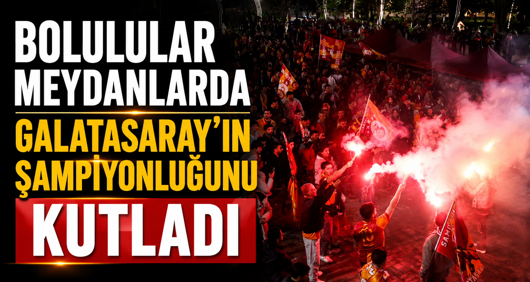 Bolulular meydanlarda Galatasaray’ın şampiyonluğunu kutladı