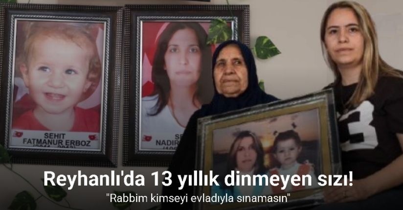 Evlatlarını Reyhanlı patlamasında kaybeden anne ve kızı 13 yıldır aynı acıyla yaşıyor