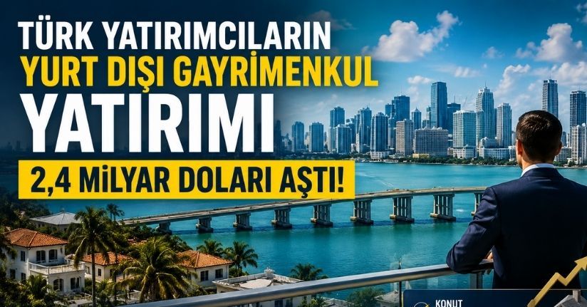 Türk yatırımcıların yurt dışı gayrimenkul yatırımı 2,4 milyar doları aştı