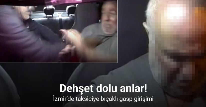 İzmir’de taksiciye bıçaklı gasp girişimi araç kamerasında