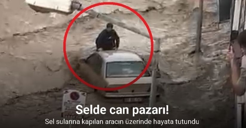 Selde can pazarı: Sel sularına kapılan aracın üzerinde hayata tutundu