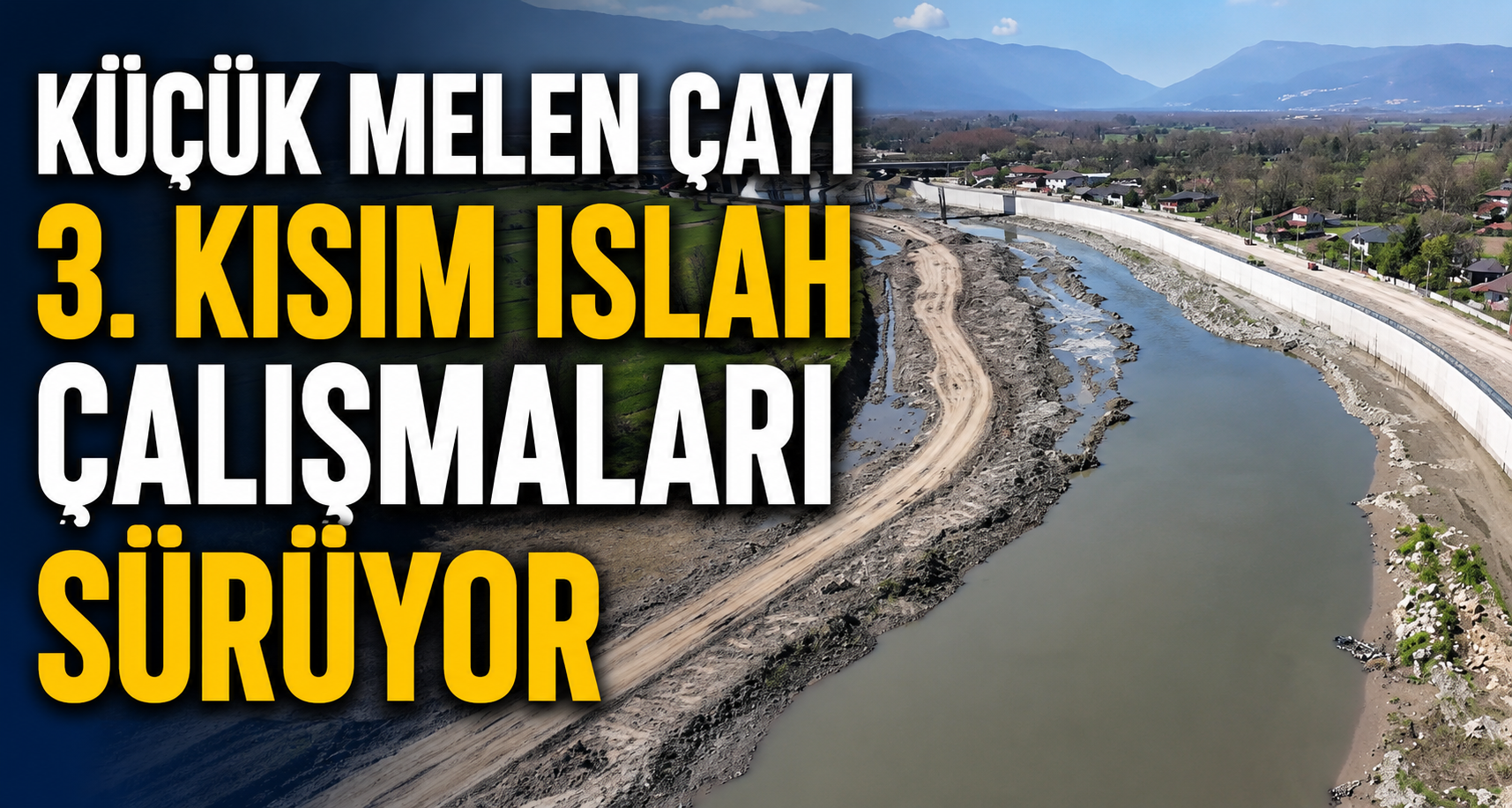 Küçük Melen Çayı 3. Kısım Islah Çalışmaları Sürüyor