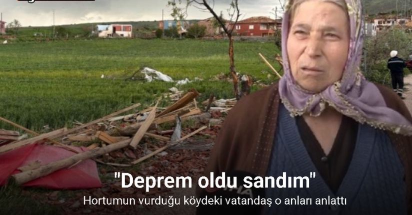 Çorum’da hortumun vurduğu köydeki vatandaş o anları anlattı: 
