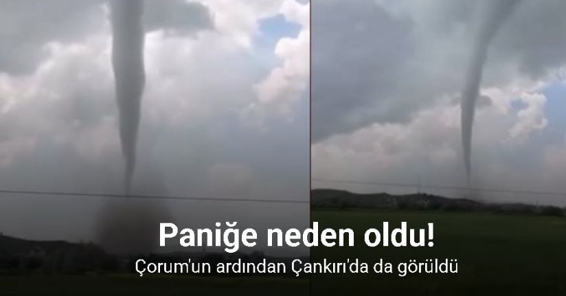 Çankırı’da oluşan dev hortum paniğe sebep oldu