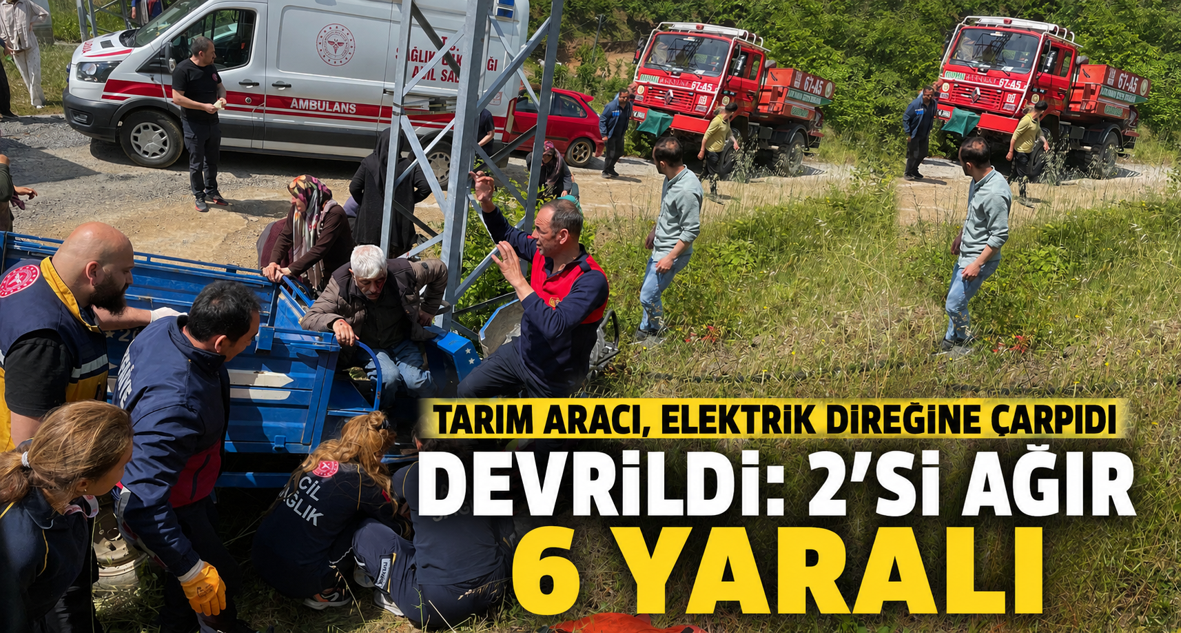 Tarım aracı, elektrik direğine çarpıp devrildi: 2'si ağır 6 yaralı