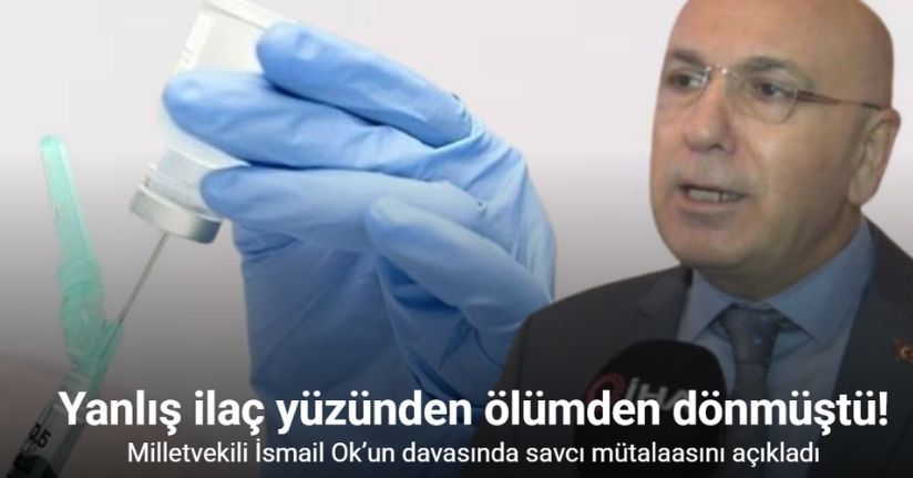 Milletvekili İsmail Ok’a yanlış ilaç verilmesi davasında savcı mütalaasını açıkladı