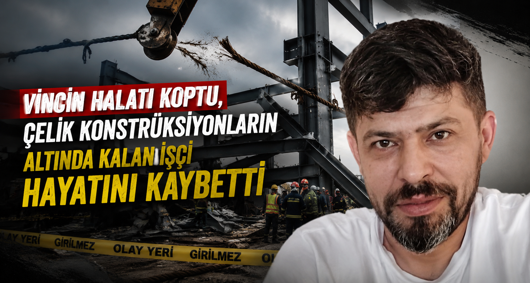 Vincin halatı koptu, çelik konstrüksiyonların altında kalan işçi hayatını kaybetti