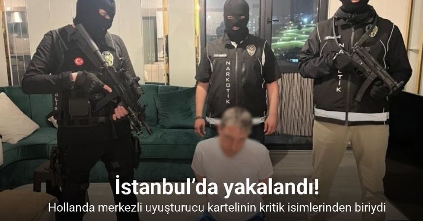 Hollanda’nın peşinde olduğu isim İstanbul’da yakalandı
