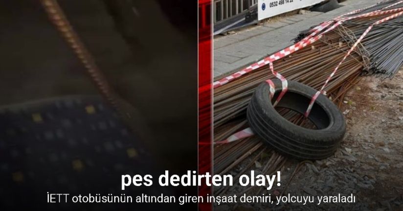 Fatih’te İETT otobüsünün altından giren inşaat demiri, yolcuyu yaraladı
