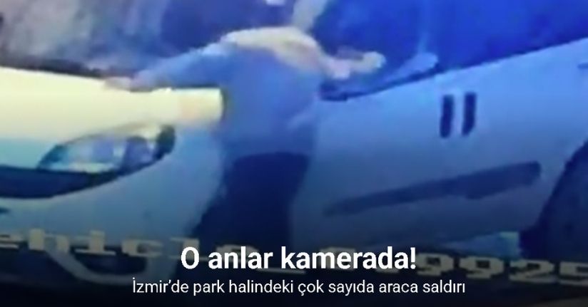 İzmir’de park halindeki araçlara saldırı kamerada
