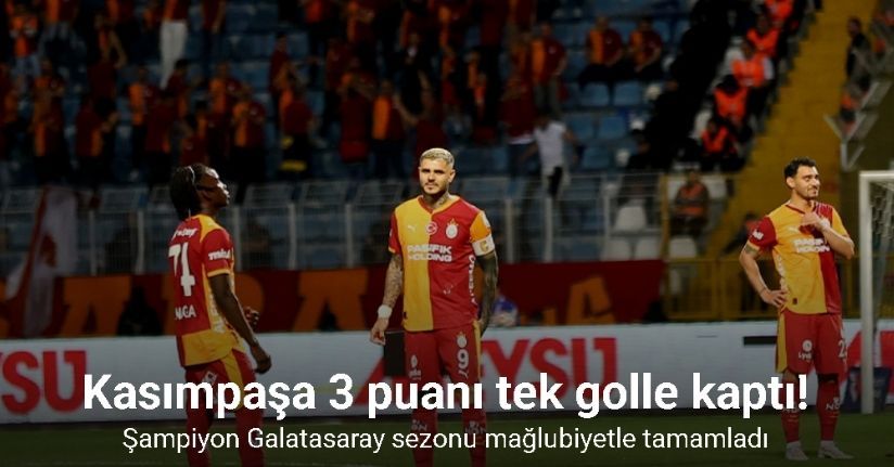 Kasımpaşa 3 puanı tek golle kaptı! Şampiyon Galatasaray sezonu mağlubiyetle tamamladı