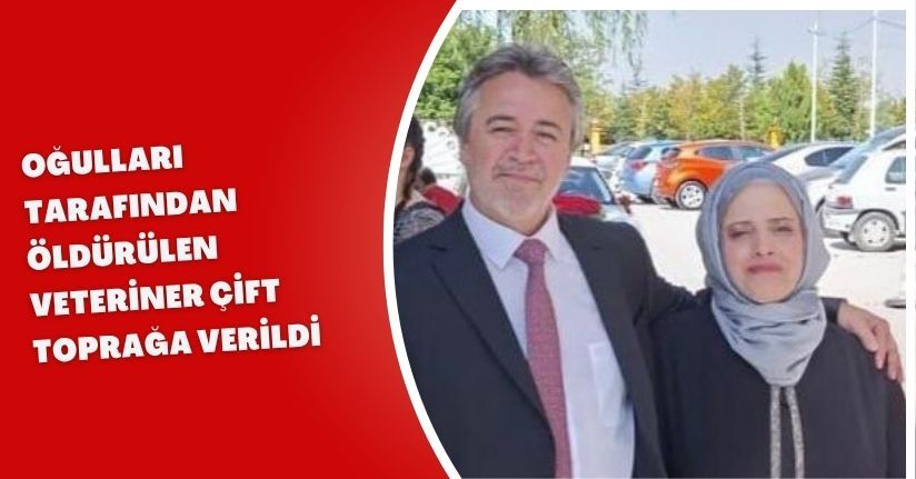 Oğulları tarafından öldürülen veteriner çift, toprağa verildi