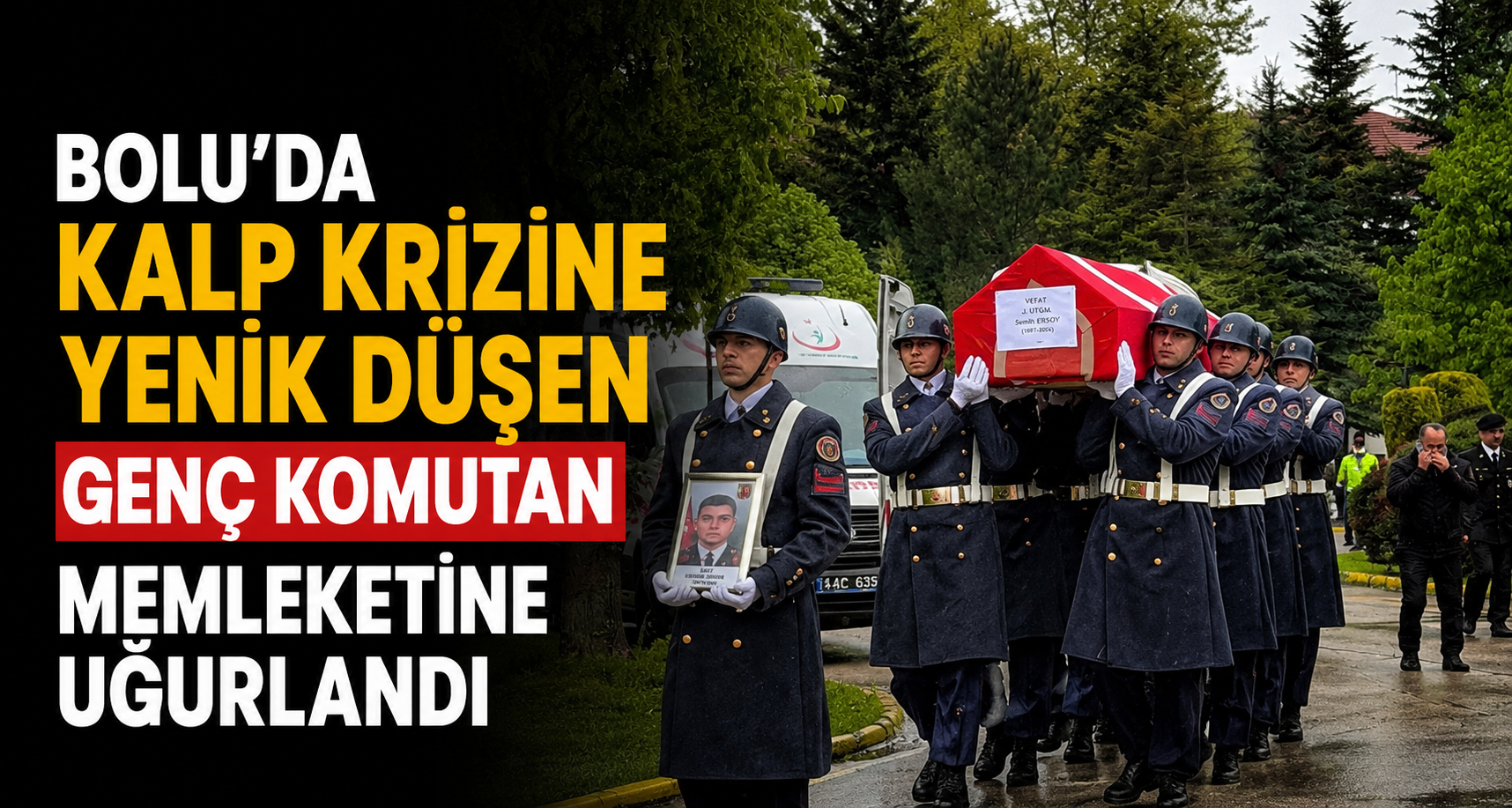 Bolu’da kalp krizine yenik düşen genç komutan memleketine uğurlandı