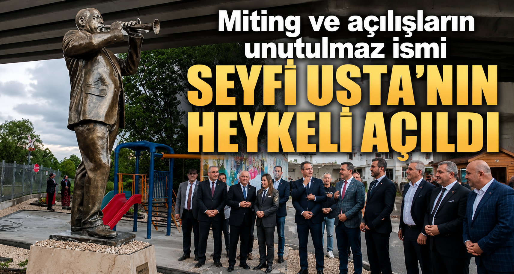 Miting ve açılışların unutulmaz ismi Seyfi Usta’nın heykeli açıldı