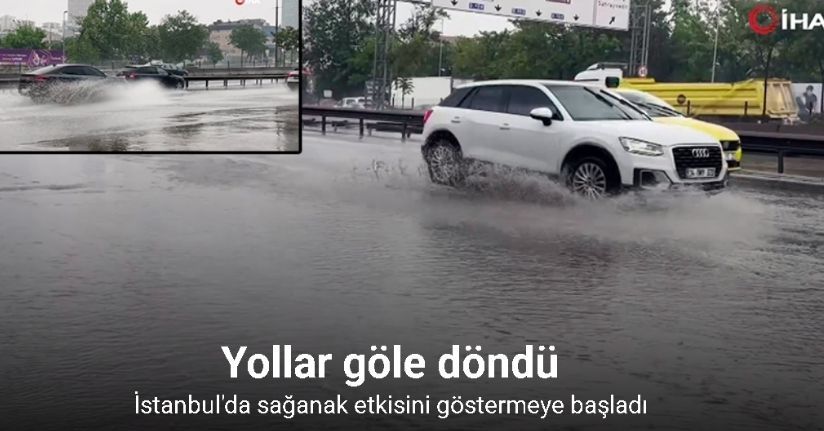 İstanbul’da sağanak etkisini göstermeye başladı: Yollar göle döndü