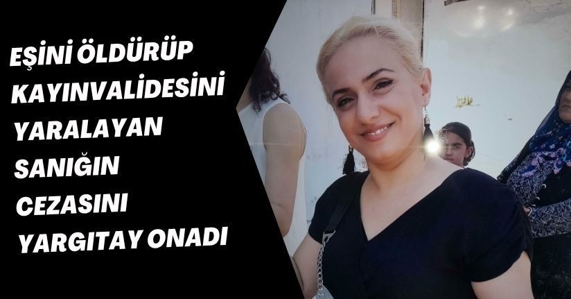 Eşini öldürüp, kayınvalidesini yaralayan sanığın cezasını Yargıtay onadı