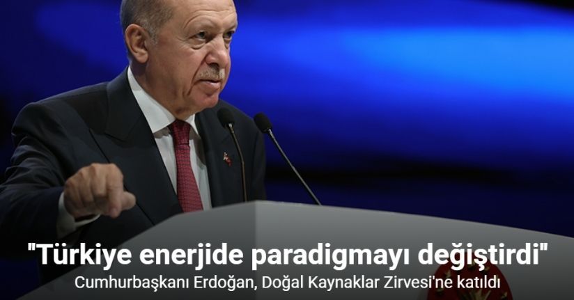 Cumhurbaşkanı Erdoğan: ''Türkiye enerjide paradigmayı değiştirdi''