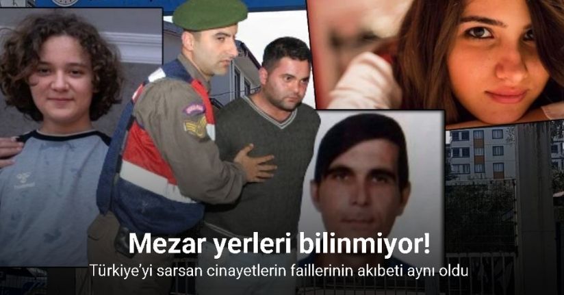 Türkiye’yi sarsan cinayetlerin faillerinin akıbeti aynı oldu: Mezar yerleri bilinmiyor
