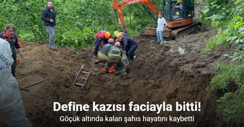 Define kazısı faciayla bitti: Göçük altında kalan şahıs hayatını kaybetti