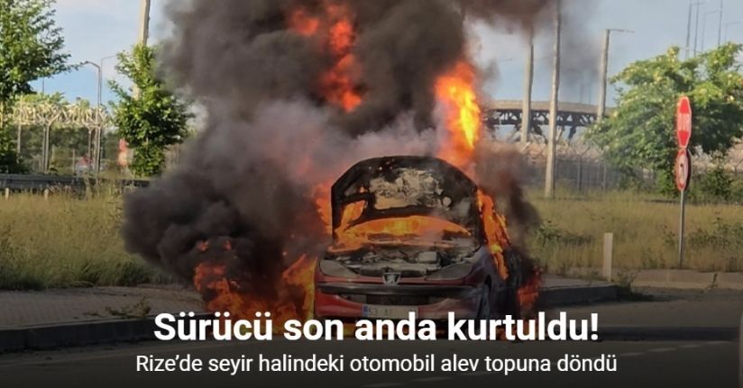 Rize’de seyir halindeki otomobil alev topuna döndü