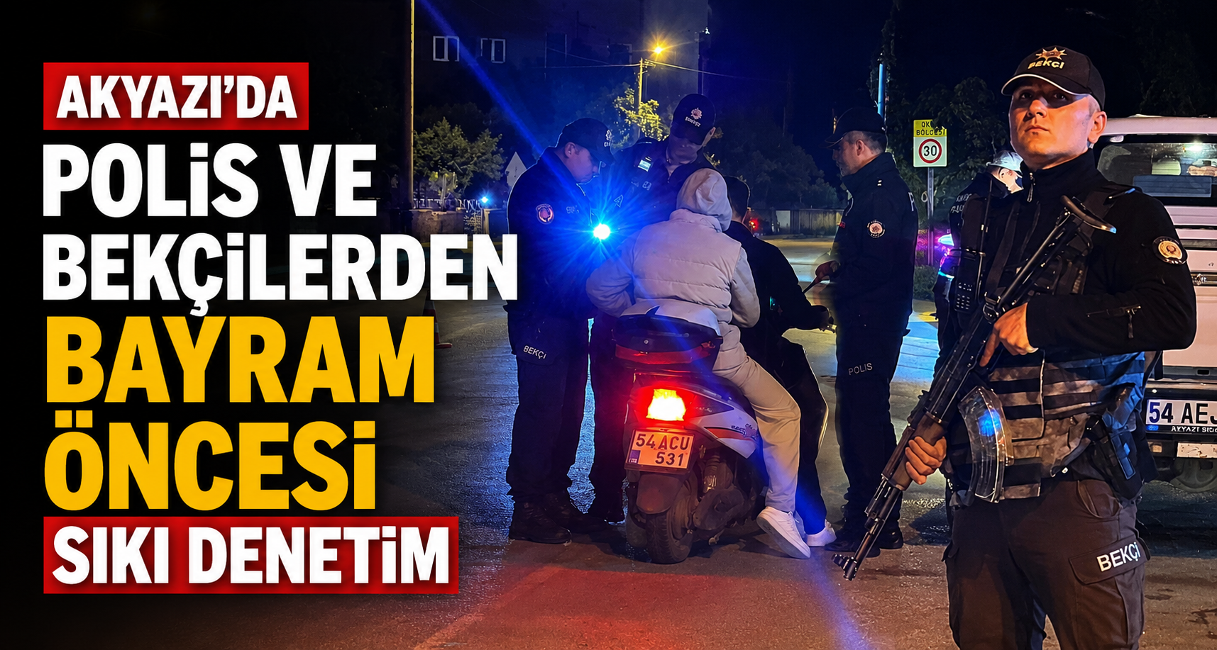 Akyazı’da polis ve bekçilerden bayram öncesi sıkı denetim