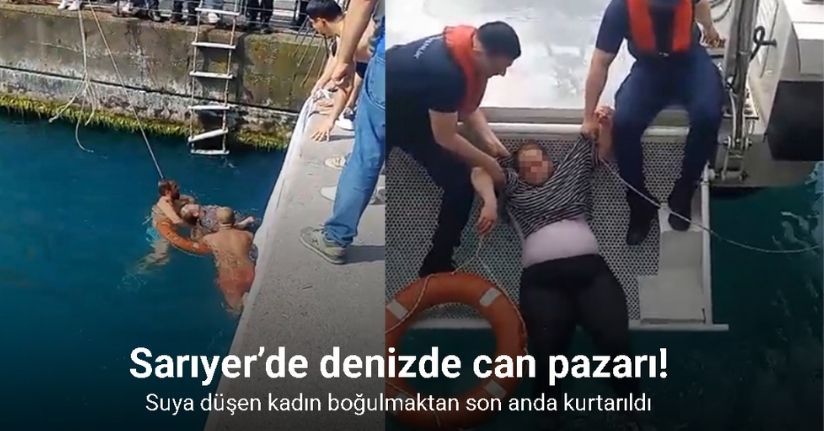 Sarıyer’de denizde can pazarı: Suya düşen kadın boğulmaktan son anda kurtarıldı