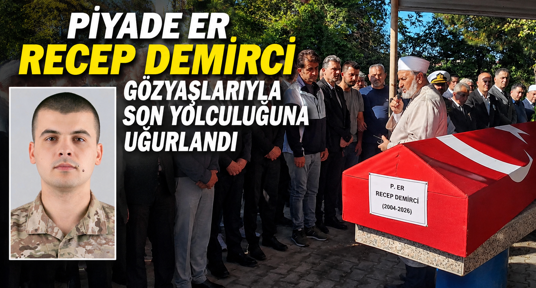 Piyade Er Recep Demirci gözyaşlarıyla son yolculuğuna uğurlandı
