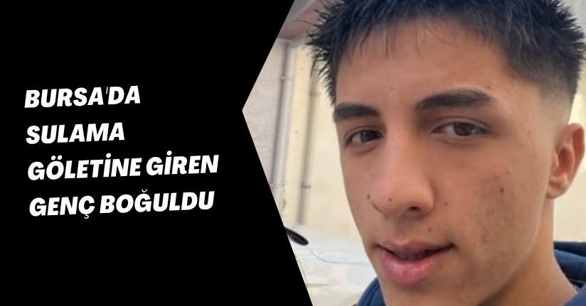 Bursa'da sulama göletine giren genç boğuldu