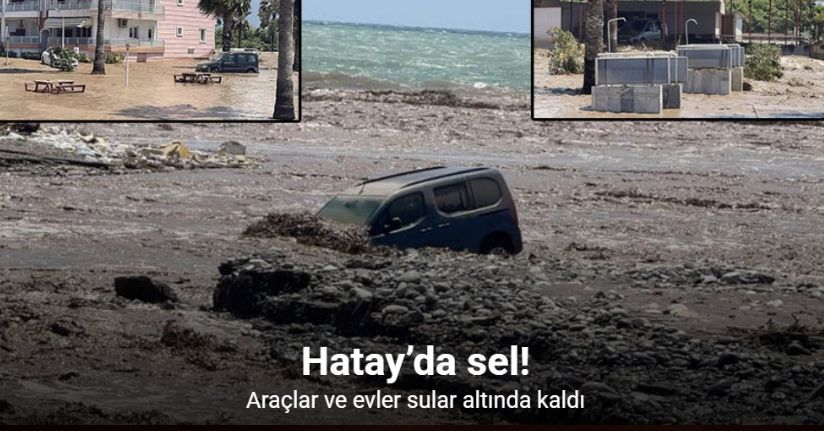 Hatay’da araçlar ve evler sular altında kaldı