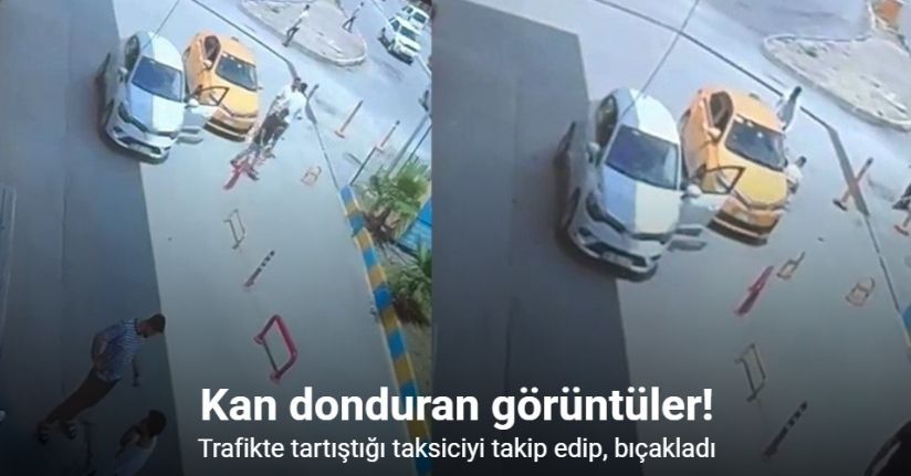 Yol verme yüzünden tartıştığı taksiciyi takip edip bıçakladı: O anlar kamerada