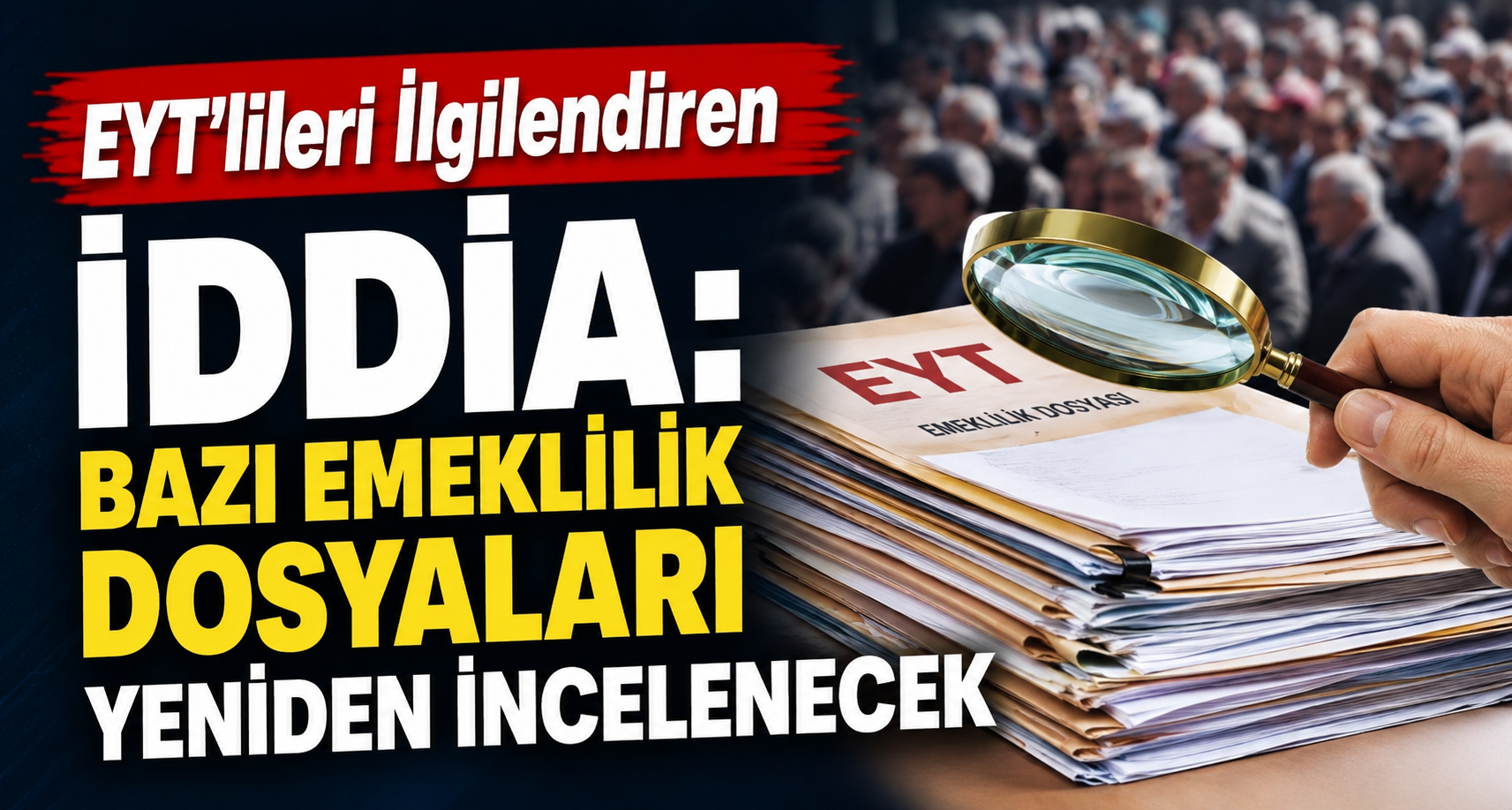 EYT'lileri İlgilendiren İddia: Bazı Emeklilik Dosyaları Yeniden İncelenecek
