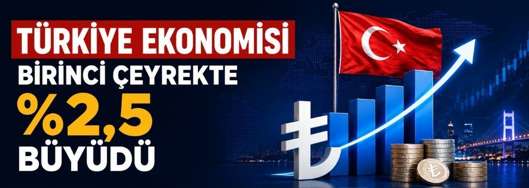 Türkiye ekonomisi birinci çeyrekte yüzde 2,5 büyüdü
