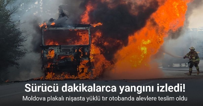 Moldova plakalı nişasta yüklü tır otobanda alevlere teslim oldu