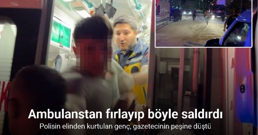 Ambulanstan fırlayıp gazeteciye böyle saldırdı