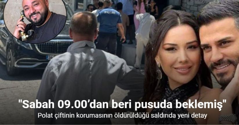 Polat çiftinin korumasının öldürüldüğü saldırıda yeni detay