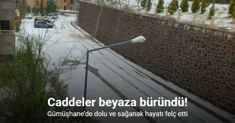 Gümüşhane’de dolu ve sağanak hayatı felç etti