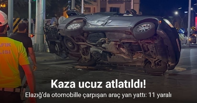 Elazığ’da otomobille çarpışan araç yan yattı: 11 yaralı