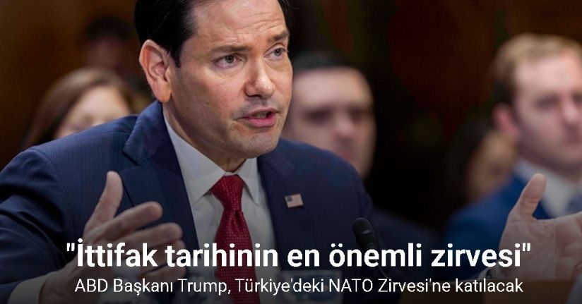 ABD Dışişleri Bakanı Rubio, Trump’ın Türkiye’deki NATO zirvesine 