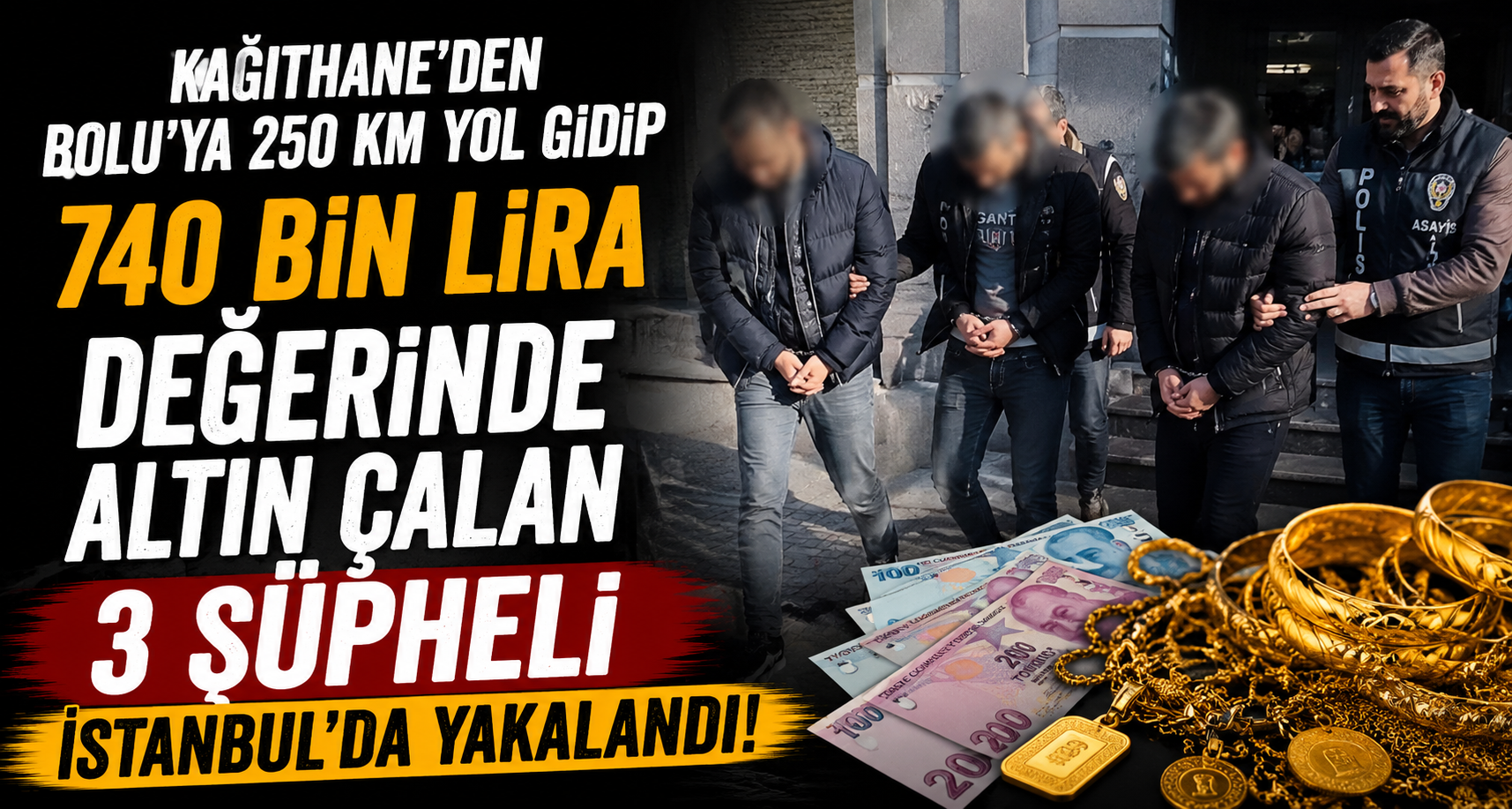 Kağıthane'den Bolu'ya 250 kilometre yol gidip 740 bin lira değerinde altın çalan 3 şüpheli İstanbul'da yakalandı